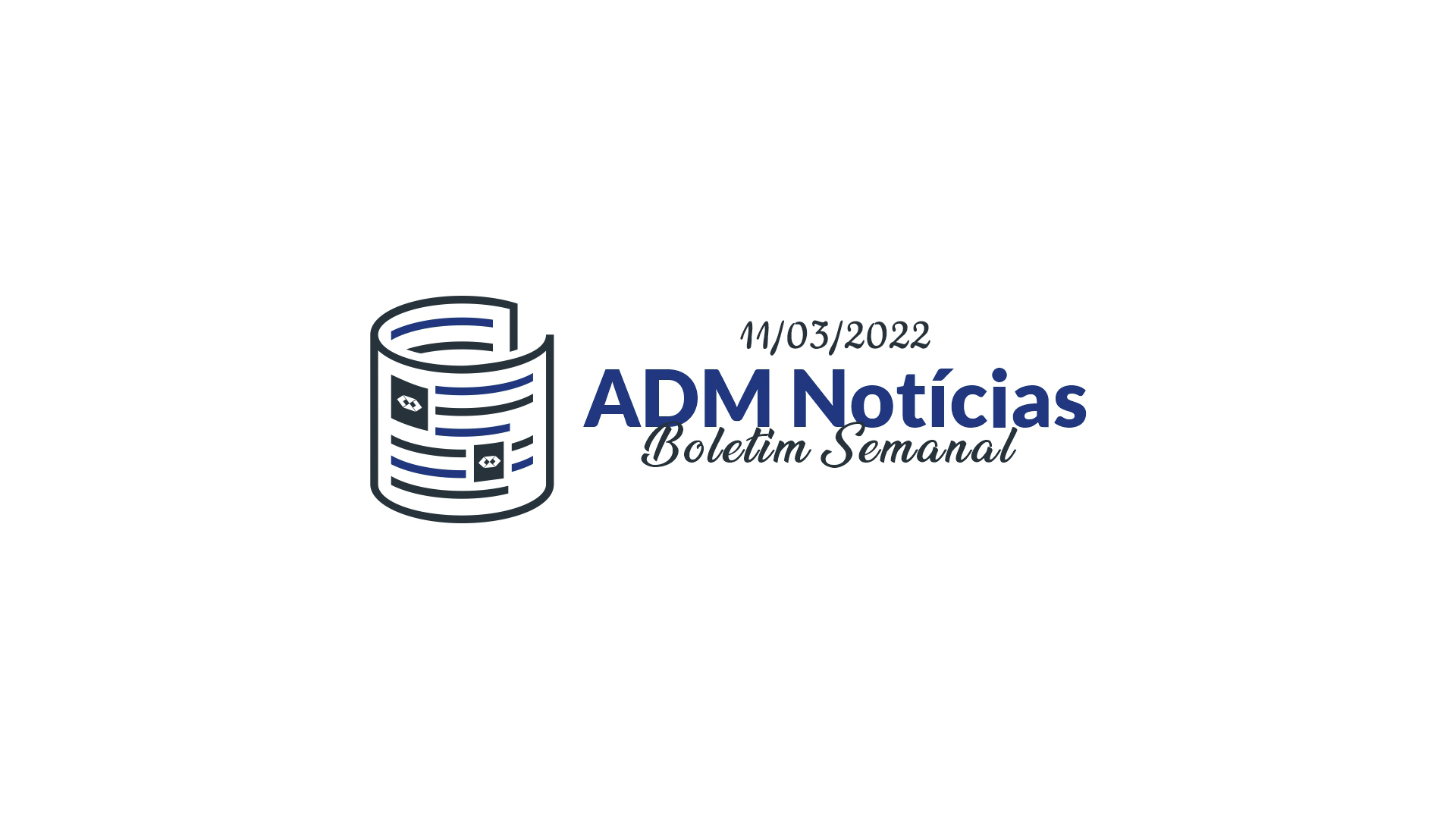 ADM Notícias | Boletim Semanal 11/03/2022